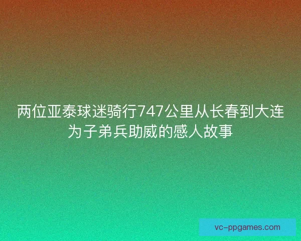 两位亚泰球迷骑行747公里从长春到大连为子弟兵助威的感人故事